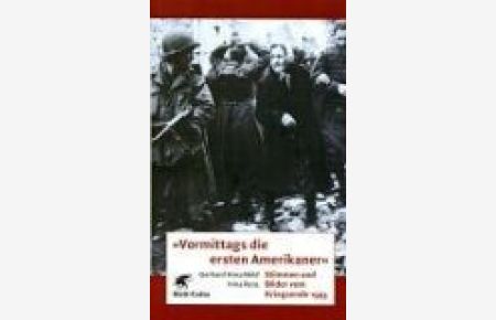 Vormittags die ersten Amerikaner : Stimmen und Bilder vom Kriegsende 1945.   - hrsg. von Gerhard Hirschfeld und Irina Renz