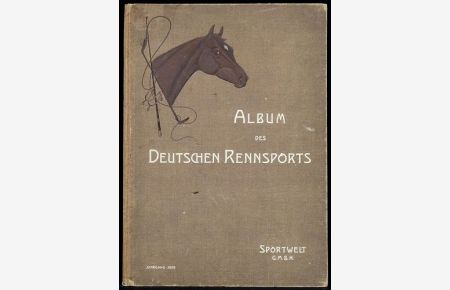 Album des Deutschen Rennsports. 1905. Ein hippologisches Prachtwerk. Herausgegeben von dem Verlage der `Sport-Welt`.