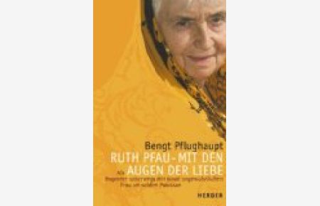 Ruth Pfau : mit den Augen der Liebe ; als Reporter unterwegs mit einer ungewöhnlichen Frau im wilden Pakistan.   - Mit Bildern von Jörg-Henning Meyer