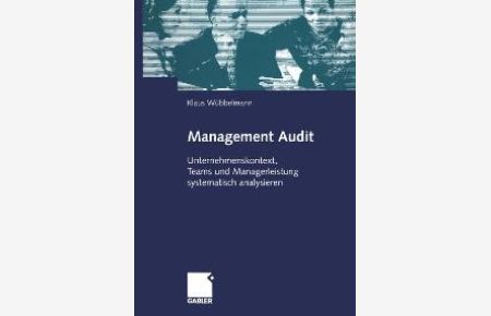 Management Audit. Unternehmenskontext, Teams und Managerleistung systematisch analysieren Wirtschaft Human Resource Management Audit Management auditing Managerkontrolle Mitarbeiterbeurteilung Klaus Wübbelmann