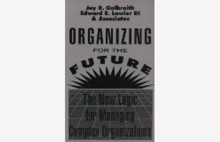 Organizing for the Future: The New Logic for Managing Complex Organizations (Jossey-Bass Management)