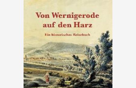Von Wernigerode auf den Harz: Ein historisches Reisebuch [Gebundene Ausgabe]Uwe Lagatz (Herausgeber)