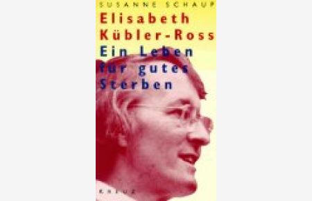 Elisabeth Kübler-Ross : ein Leben für gutes Sterben.