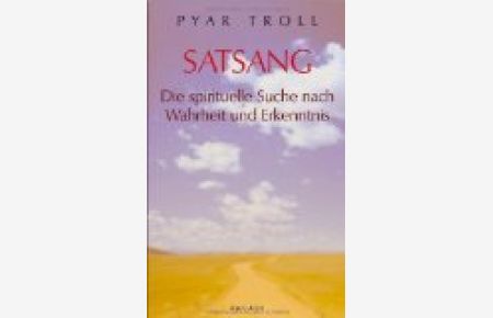 Satsang : die sprituelle Suche nach Wahrheit und Erkenntnis.   - Pyar Troll, Kailash