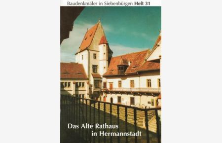 Das alte Rathaus in Hermannstadt.   - [Abb. und Text: H. Fabini], Baudenkmäler in Siebenbürgen ; Heft 31