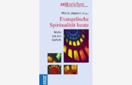 Evangelische Spiritualität heute : mehr als ein Gefühl.