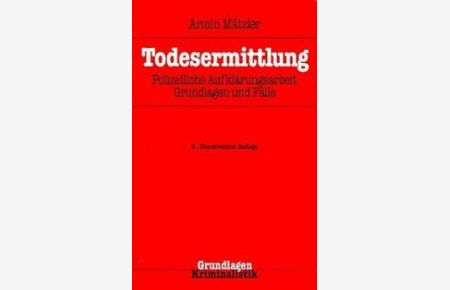 Todesermittlung: Polizeiliche Aufklärungsarbeit, Grundlagen und Fälle von Armin Mätzler (Autor)