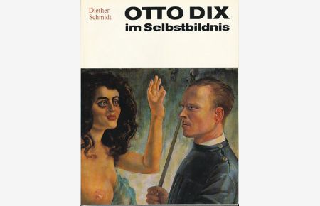 Otto Dix im Selbstbildnis.   - Mit 126 Abbildungen, 43 Farbreproduktionen und einer Sammlung von Schriften, Briefen und Gesprächen herausgegeben von Diether Schmidt.