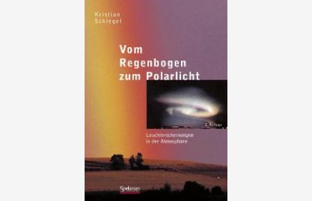 Vom Regenbogen zum Polarlicht: Leuchterscheinungen in der Atmosphäre [Gebundene Ausgabe] Kristian Schlegel (Autor)