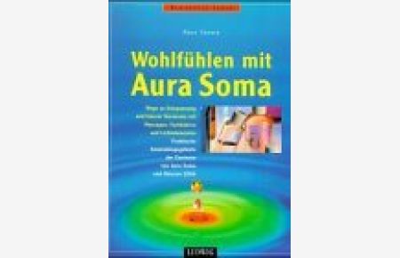 Wohlfühlen mit Aura-Soma : [Wege zu Entspannung und innerer Harmonie mit Massagen, Farbbädern und Lichtelementen ; praktische Anwendungsgebiete der Essenzen von Aura-Soma und Unicorn 2000].   - Bewusstes Leben