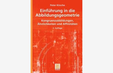 Einführung in die Abbildungsgeometrie: Kongruenzabbildungen, Ähnlichkeiten und Affinitäten (Mathematik-ABC für das Lehramt) von Peter Kirsche