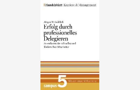 Erfolg durch professionelles Delegieren. Handelsblatt Karriere und Management Bd. 5 von Jürgen W. Goldfuß und Handelsblatt