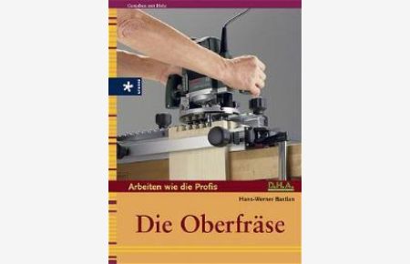 Arbeiten wie die Profis: Die Oberfräse. Do it yourself von Hans-Werner Bastian (Autor)