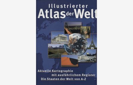 Illustrierter Atlas der Welt Aktuelle Kartographie mit ausführlichem Register Die Staaten der Welt von A-Z