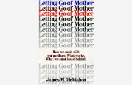 Letting Go of Mother: How We Mesh With Our Mothers : What Works. What We Must Leave Behind.