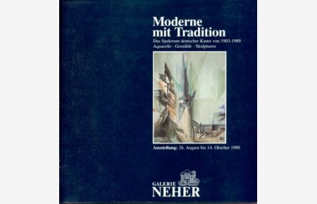 Moderne mit Tradition : das Spektrum deutscher Kunst von 1903 - 1989 ; Aquarelle, Gemälde, Skulpturen ; Ausstellung: 26. August - 14. Oktober 1989, Galerie Neher.