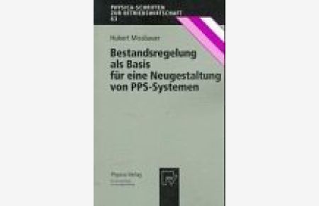 Bestandsregelung als Basis für eine Neugestaltung von PPS-Systemen : mit 2 Tabellen.   - Physica-Schriften zur Betriebswirtschaft ; Bd. 63