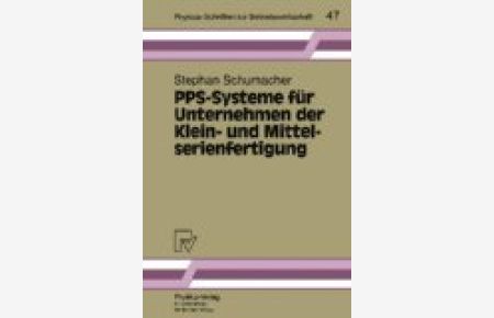 PPS-Systeme für Unternehmen der Klein- und Mittelserienfertigung.   - Physica-Schriften zur Betriebswirtschaft ; Bd. 47