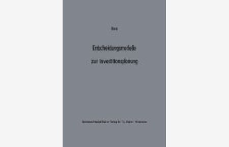 Entscheidungsmodelle zur Investitionsplanung : e. Beitr. zur Konzeption d. flexiblen Planung.   - Beiträge zur industriellen Unternehmensforschung ; Bd. 5
