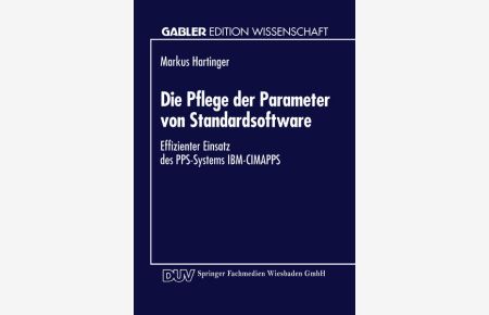 Die Pflege der Parameter von Standardsoftware : effizienter Einsatz des PPS-Systems IBM-CIMAPPS  - Gabler Edition Wissenschaft