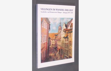 Villingen im Wandel der Zeit. Geschichts- und Heimatverein Villingen - Jahrgang XXIV. Beiträge des Jahres 2000 zur Kultur, Geschichte und Gegenwart.
