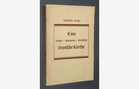 Eine heilige - allgemeine - christliche deutsche Kirche. Von D. Dr. Robert Jelke.