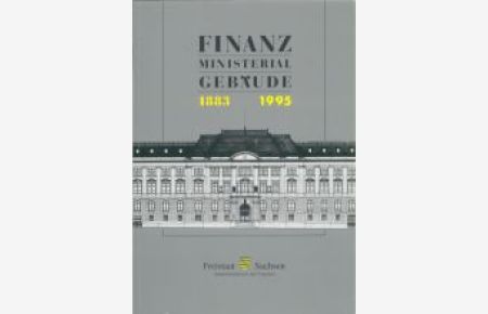 Finanzministerialgebäude 1883 - 1995.   - Herausgegeben vom Sächsischen Staatsministerium der Finanzen.