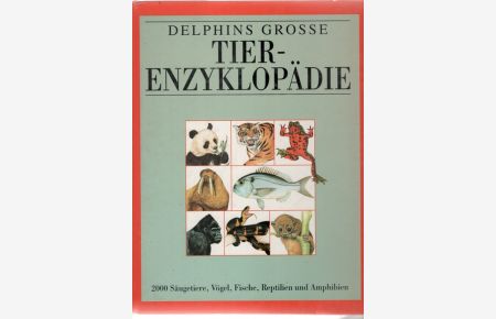 Delphins grosse Tierenzyklopädie - 2000 Säugetiere, Vögel, Fische, Reptilien und Amphibien auf einen Blick von Philip Whitfield mit Illustrationen und Fotos