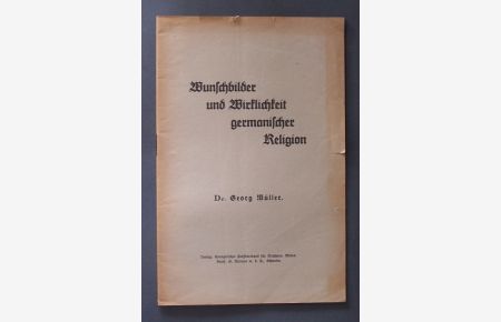 Wunschbilder und Wirklichkeit germanischer Religion. Von Dr. Georg Müller.