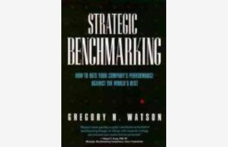 Strategic Benchmarking: How to Rate Your Company's Performance Against the World's Best
