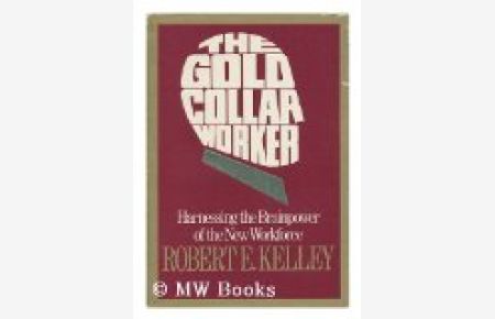 The Gold-Collar Worker: Harnessing the Brainpower of the New Work Force: Harnessing the Brainpower of the Workforce