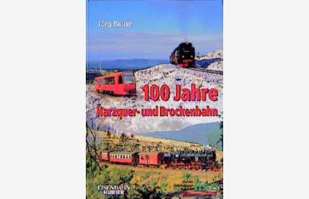 100 Jahre Harzquer- und Brockenbahn [Gebundene Ausgabe] Jörg Bauer (Autor)