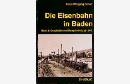 Die Eisenbahn in Baden, 2 Bde. , Bd. 1, Geschichte und Dampfbetrieb ab 1945 [Gebundene Ausgabe] Hans-Wolfgang Scharf (Autor)