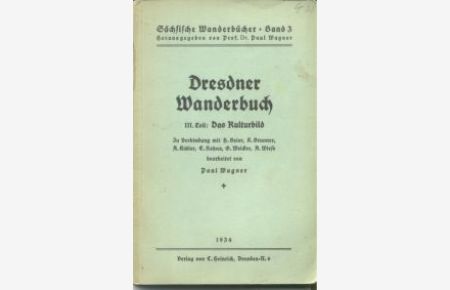 Dresdner Wanderbuch. III. Teil: Das Kulturbild. In Verbindung mit H. Beier, K. Brunner, A. Kittler, E. Kohns, G. Weicker, A. Wiese.   - (Sächsische Wanderbücher, hrsg. von Paul Wagner, Bd. 3).