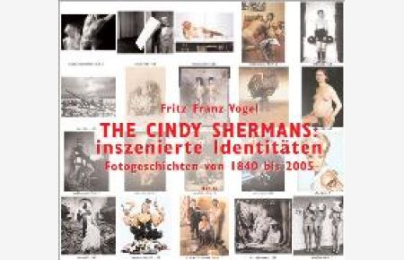 THE CINDY SHERMANS: inszenierte Identitäten: Fotogeschichten von 1840 bis 2005 von Fritz Franz Vogel