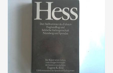 Hess. der Stellvertreter des Führers. Englandflug und britische Gefangenschaft Nürnberg und Spandau
