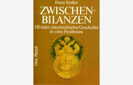 Zwischen-Bilanzen - 150 Jahre österreichischer Geschichte in zehn Feuilletons.