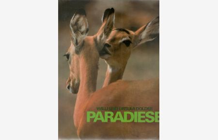 Paradiese Tiere und Pflanzen in den letzten Urlandschaften unserer Erde von Willi und Ursula Dolder