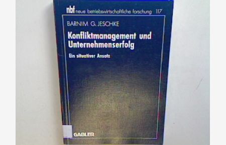 Konfliktmanagement und Unternehmenserfolg : ein situativer Ansatz.   - Neue betriebswirtschaftliche Forschung Bd. 117;