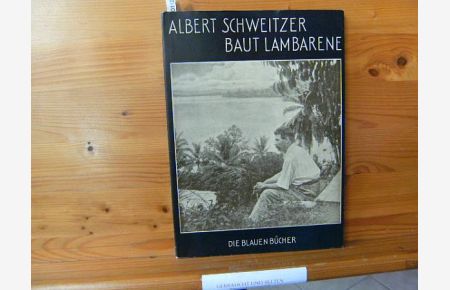 ALBERT SCHWEITZER BAUT LAMBARENE  - Die Blauen Bücher