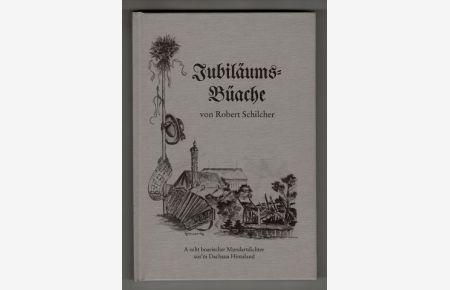 Jubiläums-Büache. A echt boarischer Mundartdichter aus'm Dachaua Hintaland. (mit SIGNATUR)