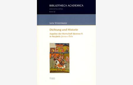 Dichtung und Historie. Aspekte der Herrschaft Hosrous II. in Nezamis Hosrou-o Sirin.   - Bibliotheca academica, Reihe Orientalistik, Bd. 22