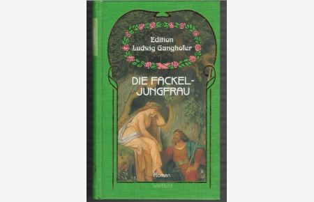 Die Fackeljungfrau Liebe Eifersucht, spätes Glück in schönster Heimatromanromantik von Ludwig Ganghofer
