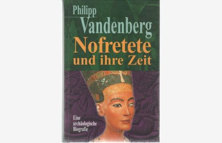 Nofretete die glanzvollste Epoche Ägyptens in Bildern, Berichten und Dokumenten eine archäologische Biographie von Philipp Vandenberg