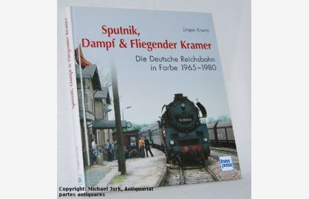 Sputnik, Dampf & Fliegender Kramer.   - Die Deutsche Reichsbahn in Farbe 1965-1980.