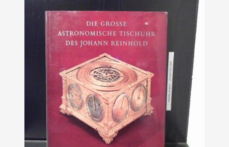 Die grosse astronomische Tischuhr des Johann Reinhold. Augsburg, 1581 bis 1592.