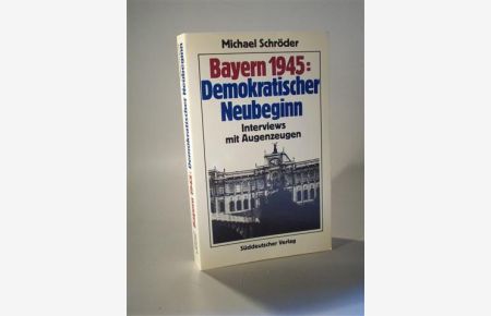 Bayern 1945 Demokratischer Neubeginn. Interviews mit Augenzeugen.