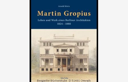 Martin Gropius. Leben und Werk eines Berliner Architekten (1824-1880).