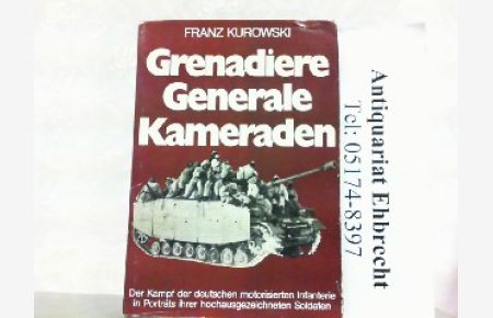 Grenadiere, Generale, Kameraden. Der Kampf der motorisierten deutschen Infanterie in Porträts ihrer hochausgezeichneten Soldaten.