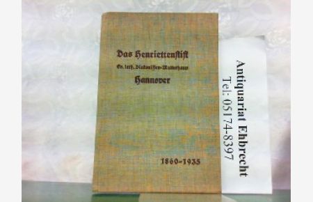 Das Henriettenstift. Evangelisch lutherisches Diakonissen-Mutterhaus Hannover. Sein Werden und Wachsen. 1860 - 1935.